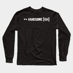 Handsome Ish Long Sleeve T-Shirt